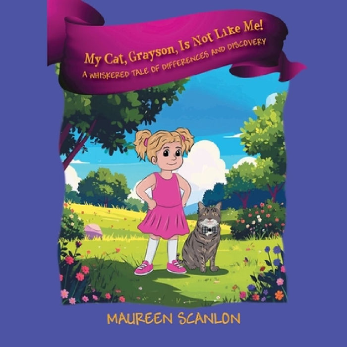 My Cat, Grayson, Is Not Like Me! A Whiskered Tale of Differences and Discovery by Maureen Scanlon