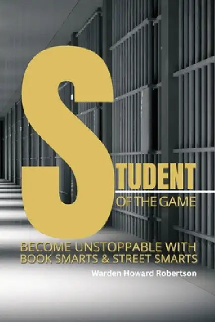 Student of the Game: Become Unstoppable with Book Smarts and Street Smarts by Warden Howard Robertson