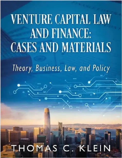 Venture Capital Law and Finance: Cases and Materials: Theory, Business, Law, and Policy by Klein, Thomas C.
