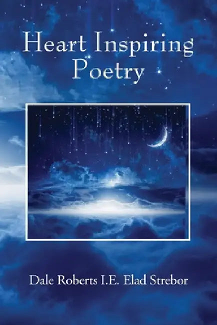 Heart Inspiring Poetry by Roberts I. E. Elad Strebor, Dale