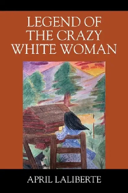 Legend of the Crazy White Woman by April Laliberte