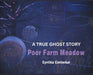 Poor Farm Meadow: A True Ghost Story by Cynthia Centerbar