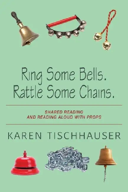 Ring Some Bells. Rattle Some Chains.: Shared Reading and Reading Aloud with Props by Tischhauser, Karen