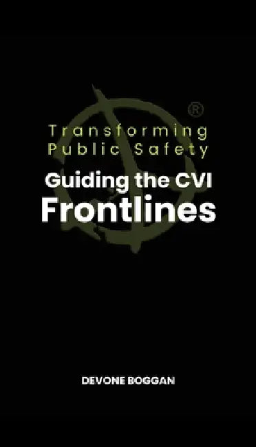 Transforming Public Safety: Guiding the CVI Frontlines by Devone Boggan