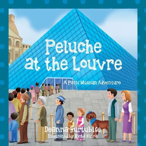 Peluche at the Louvre: A Paris Museum Adventure by Deanna Hurtubise