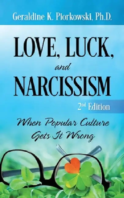 Love, Luck, and Narcissism: When Popular Culture Gets It Wrong by Geraldine K. Piorkowski