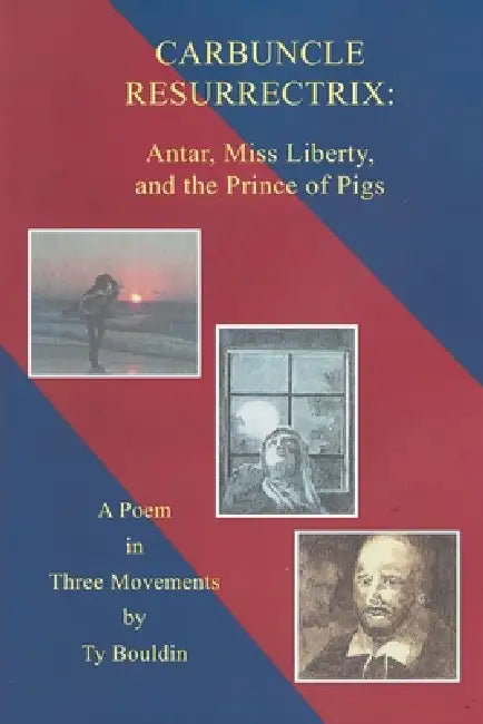 Carbuncle Resurrectrix: Antar, Miss Liberty, and The Prince of Pigs: A Poem in Three Movements by Ty Bouldin