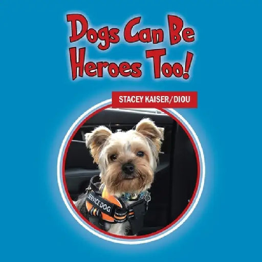 Dogs Can Be Heroes Too! by Stacey Kaiser/Diou