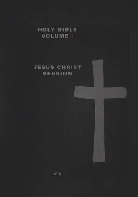 HOLY BIBLE Volume I: Jesus Christ Version Creation & Earth Rebirthed by Jcv