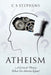 Atheism: A Critical Theory - What Do Atheists Know? by C. S. Stephens