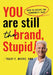 You Are STILL The Brand, Stupid! How To Avoid the Commodity Trap by Tracy E. Myers CMD