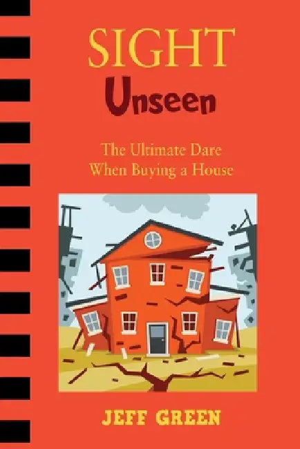 Sight Unseen: The Ultimate Dare When Buying a House by Jeff Green