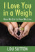 I Love You in a Weigh: How We Eat Is How We Live by Lou Sutton