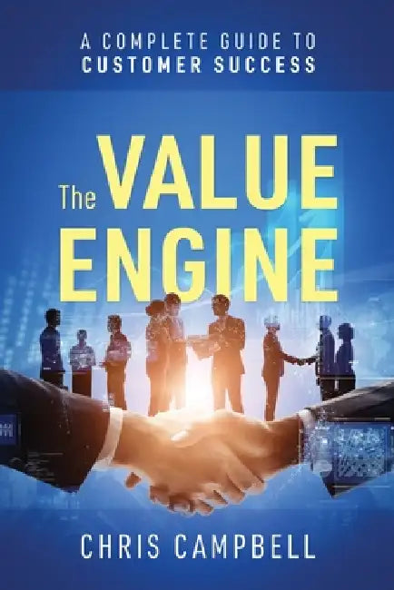 The Value Engine: A Complete Guide to Customer Success by Chris Campbell