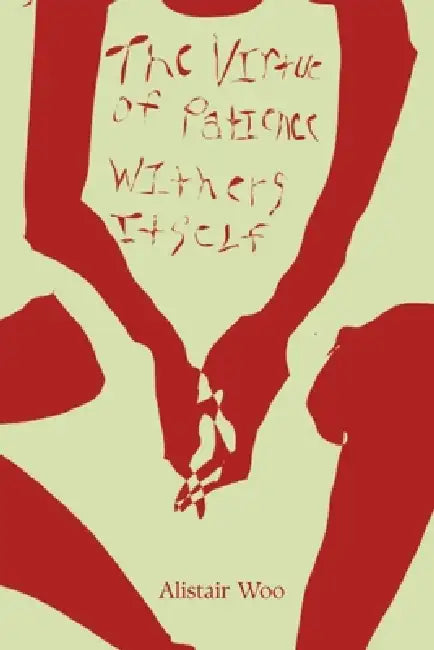 The Virtue of Patience Withers Itself: A Collection of Poems by Alistair Woo