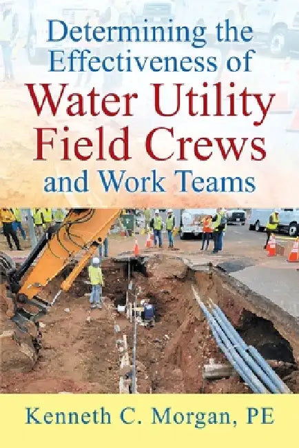 Determining the Effectiveness of Water Utility Field Crews and Work Teams by Kenneth C. Morgan Pe