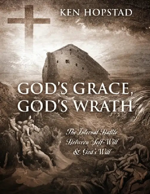 God's Grace, God's Wrath: The Internal Battle Between Self-Will & God's Will by Ken Hopstad
