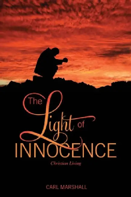 The Light of Innocence: Christian Living by Carl Marshall