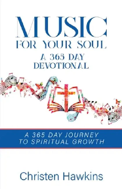 Music for Your Soul - A 365 Day Devotional: A 365 Day Journey to Spiritual Growth by Christen Hawkins