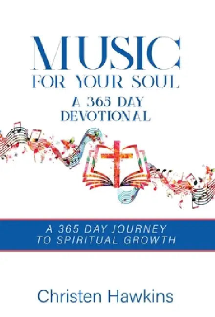 Music for Your Soul - A 365 Day Devotional: A 365 Day Journey to Spiritual Growth by Christen Hawkins