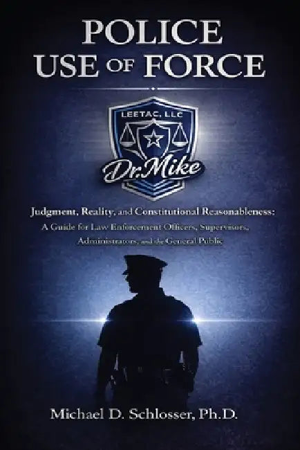 Police Use of Force: Judgment, Reality, and Constitutional Reasonableness: A Guide for Law Enforcement Officers, Supervisors, Administrators, and the by Michael D. Schlosser