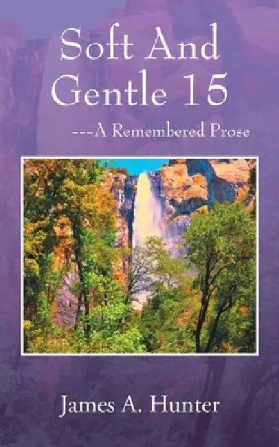 Soft And Gentle 15: --A Remembered Prose by James a. Hunter