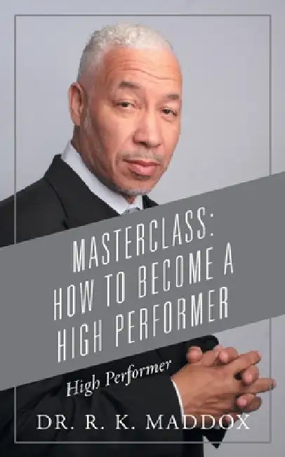 Masterclass: How to Become a High Performer: High Performer by R. K. Maddox