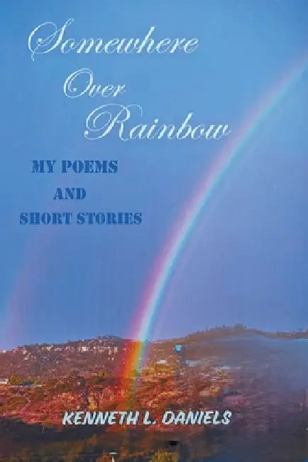 Somewhere Over Rainbow: Vol. 1 by Kenneth L. Daniels