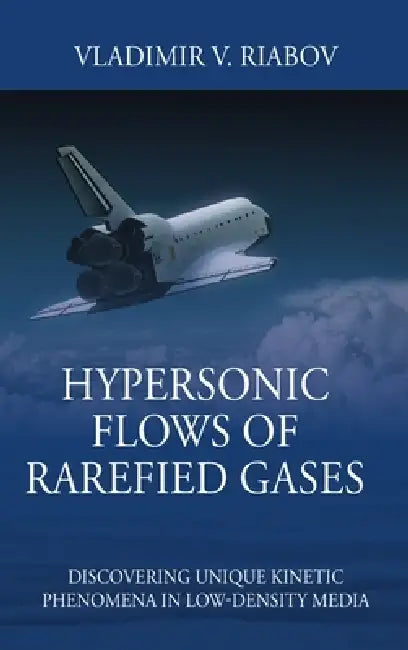 Hypersonic Flows of Rarefied Gases: Discovering Unique Kinetic Phenomena in Low-density Media by Vladimir V. Riabov