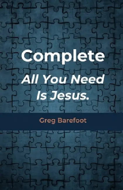 Complete All You Need Is Jesus by Greg Barefoot
