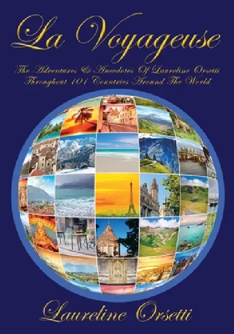 La Voyageuse: The Adventures & Anecdotes of Laureline Orsetti Throughout 101 Countries Around The World by Laureline Orsetti