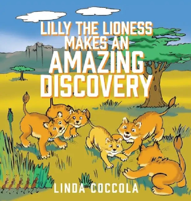Lilly the Lioness Makes an Amazing Discovery by Linda Coccola