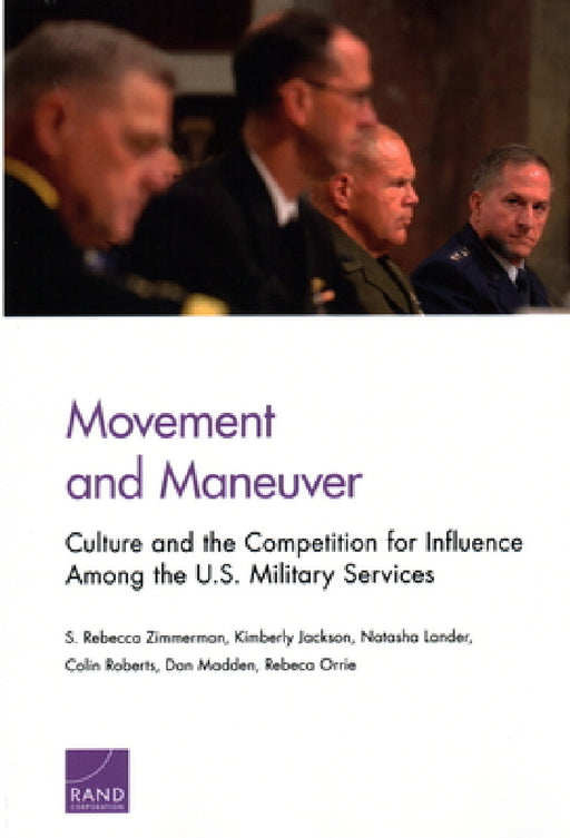 Movement and Maneuver: Culture and the Competition for Influence Among the U.S. Military Services by S. Rebecca Zimmerman, Kimberly Jackson, Natasha Lander