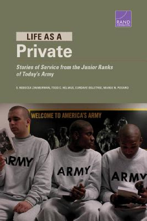 Life as a Private: Stories of Service from the Junior Ranks of Today's Army by S. Rebecca Zimmerman, Todd C. Helmus, Cordaye Ogletree