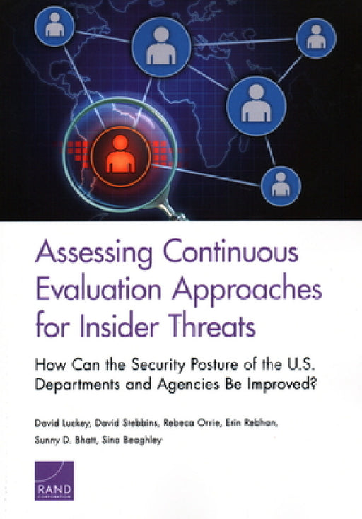 Assessing Continuous Evaluation Approaches for Insider Threats: How Can the Security Posture of the U.S. Departments and Agencies Be Improved? by David Luckey, David Stebbins, Rebeca Orrie