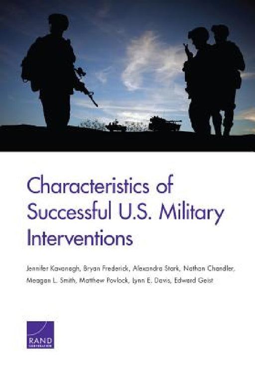 Characteristics of Successful U.S. Military Interventions by Jennifer Kavanagh, Bryan Frederick, Alexandra Stark