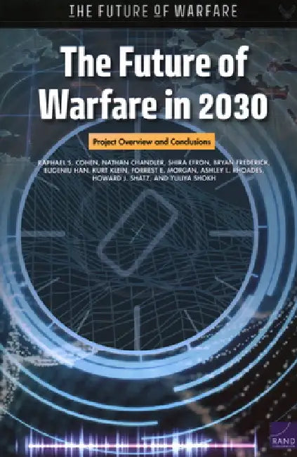 The Future of Warfare in 2030: Project Overview and Conclusions by Raphael S. Cohen, Nathan Chandler, Shira Efron