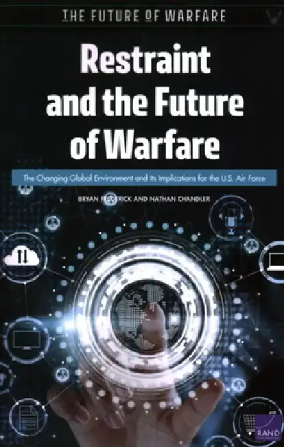 Restraint and the Future of Warfare: The Changing Global Environment and Its Implications for the U.S. Air Force by Bryan Frederick