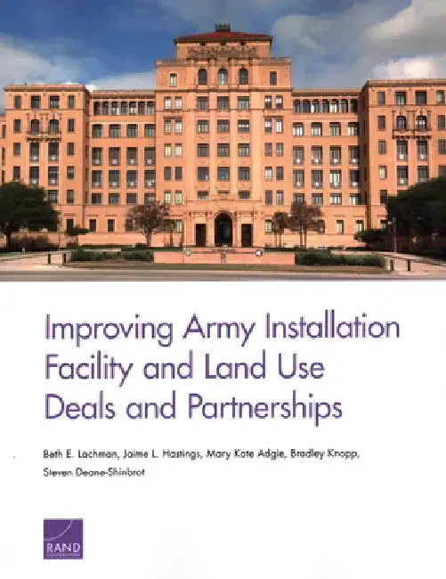 Improving Army Installation Facility and Land Use Deals and Partnerships by Beth E. Lachman