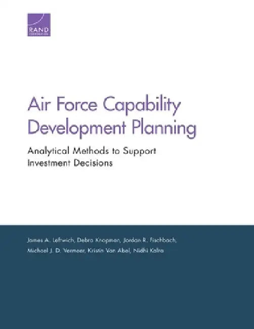 Air Force Capability Development Planning: Analytical Methods to Support Investment Decisions by James A. Leftwich