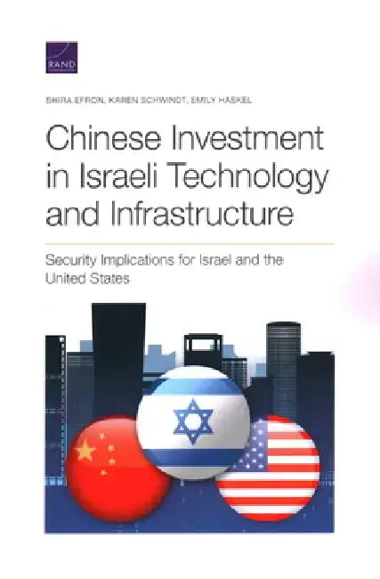Chinese Investment in Israeli Technology and Infrastructure: Security Implications for Israel and the United States by Shira Efron