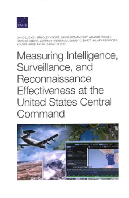 Measuring Intelligence, Surveillance, and Reconnaissance Effectiveness at the United States Central Command by David Luckey