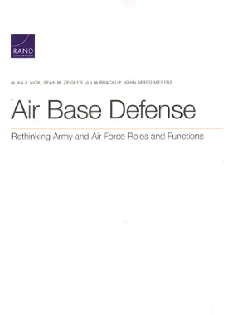 Air Base Defense: Rethinking Army and Air Force Roles and Functions by Alan J. Vick