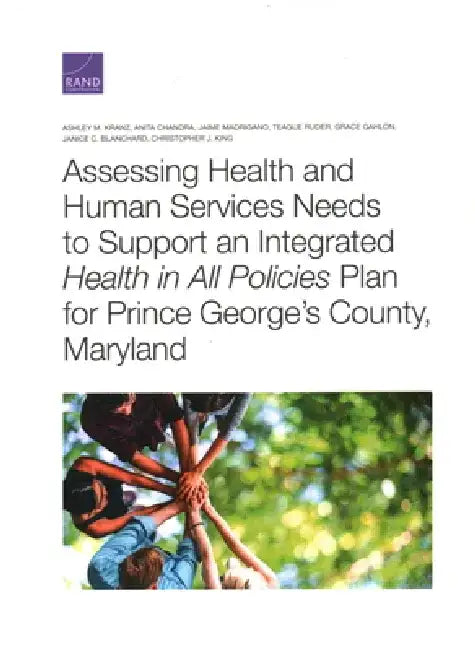 Assessing Health and Human Services Needs to Support an Integrated Health in All Policies Plan for Prince George's County, Maryland by Ashley M. Kranz