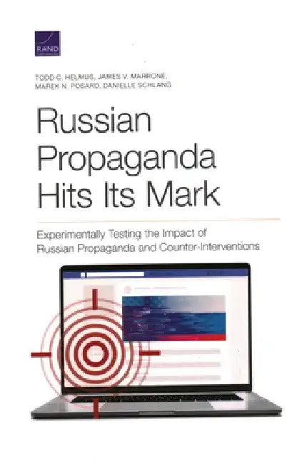 Russian Propaganda Hits Its Mark: Experimentally Testing the Impact of Russian Propaganda and Counter-Interventions by Todd C. Helmus