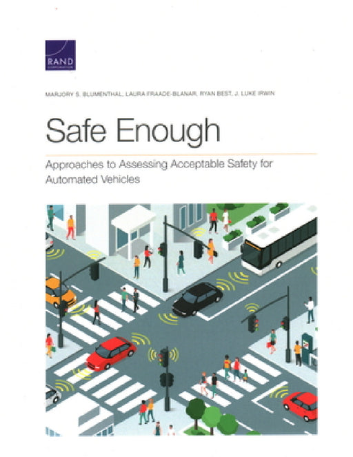 Safe Enough: Approaches to Assessing Acceptable Safety for Automated Vehicles by Marjory S. Blumenthal, Laura Fraade-Blanar, Ryan Best