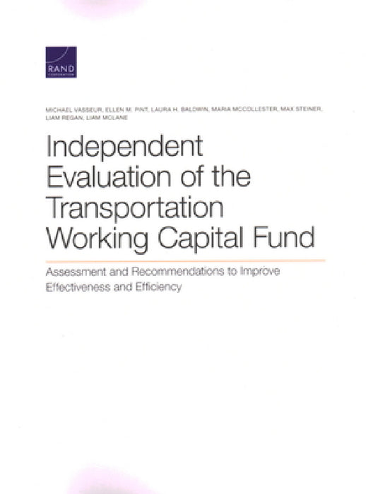 Independent Evaluation of the Transportation Working Capital Fund: Assessment and Recommendations to Improve Effectiveness and Efficiency by Michael Vasseur, Ellen M. Pint, Laura H. Baldwin