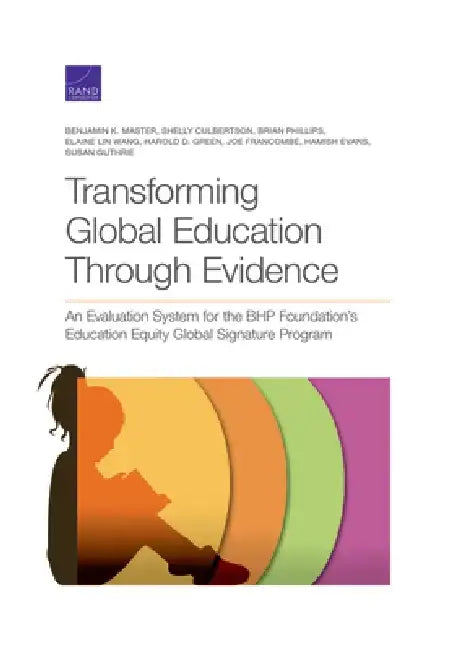 Transforming Global Education Through Evidence: An Evaluation System for the Bhp Foundation's Education Equity Global Signature Program by Benjamin K. Master