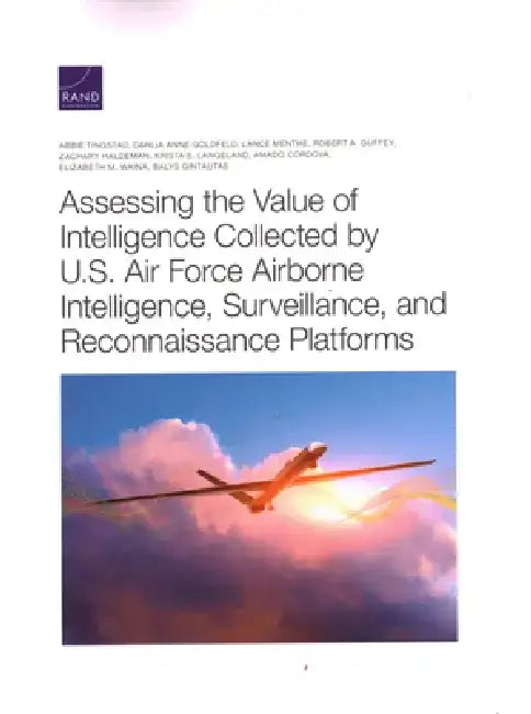 Assessing the Value of Intelligence Collected by U.S. Air Force Airborne Intelligence, Surveillance, and Reconnaissance Platforms by Abbie Tingstad