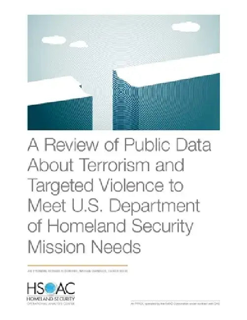 A Review of Public Data About Terrorism and Targeted Violence to Meet U.S. Department of Homeland Security Mission Needs by Joe Eyerman